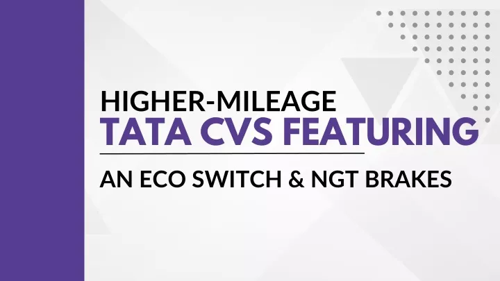 Ppt Higher Mileage Tata Cvs Featuring An Eco Switch Ngt Brakes