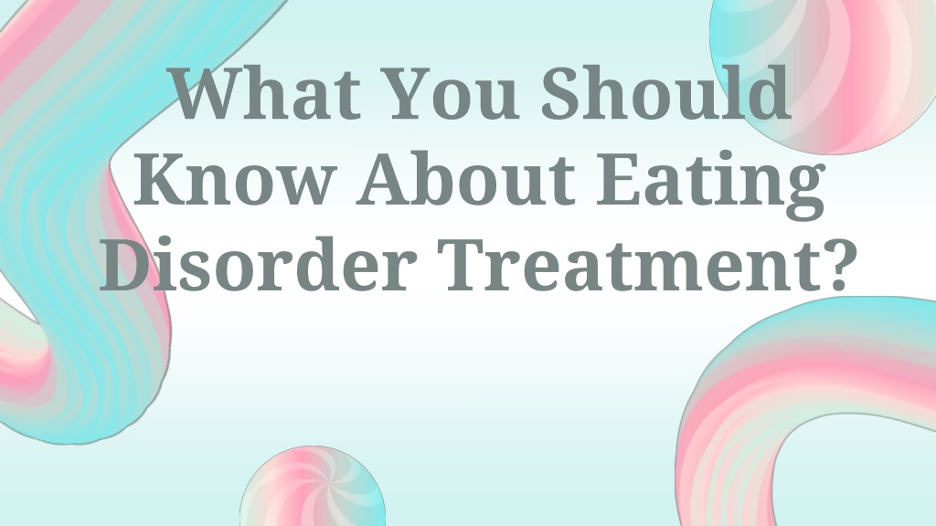 Ppt What You Should Know About Eating Disorder Treatment Powerpoint