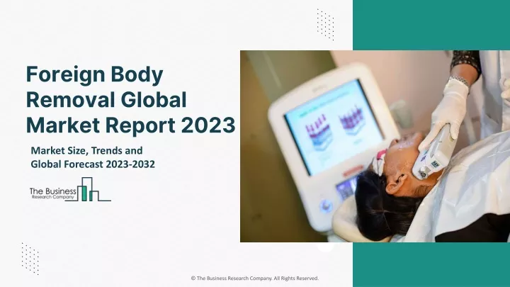 PPT - Foreign Body Removal Global Market By Device Type, By Application ...