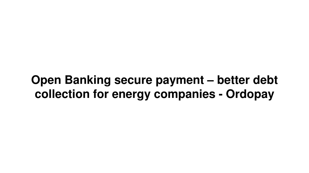 Ppt Open Banking Secure Payment Better Debt Collection For Energy Companies Ordopay 7873