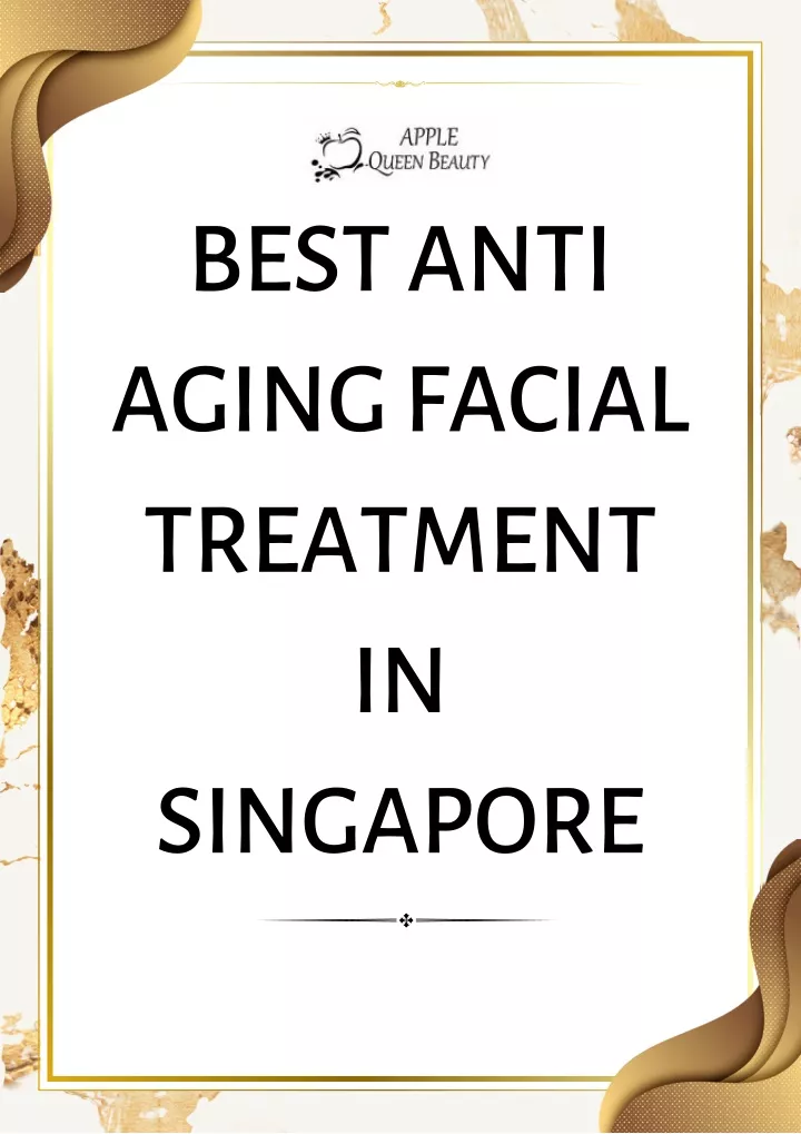 Ppt Best Anti Aging Facial Treatment In Singapore Powerpoint Presentation Id