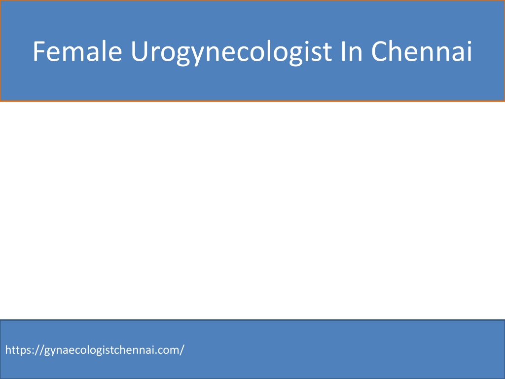 Ppt Female Urogynecologist In Chennai Powerpoint Presentation Free