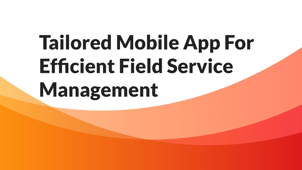 PPT Tailored Mobile App For Efficient Field Service Management