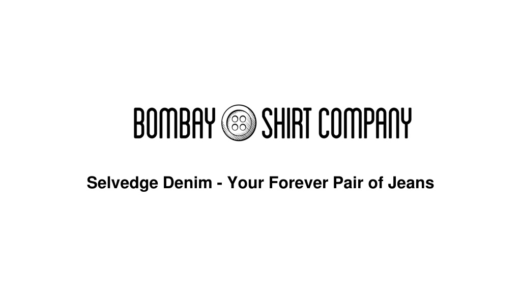 PPT - Selvedge Denim - Your Forever Pair of Jeans – Bombay Shirt Company  PowerPoint Presentation - ID:12342528