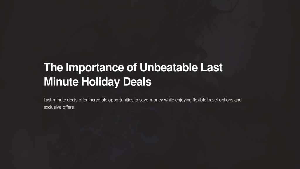 PPT - Unlocking Unbeatable Last Minute Holiday Deals PowerPoint Presentation - ID:12507657