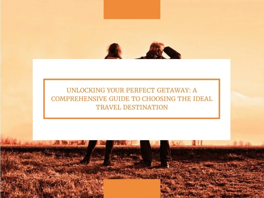 PPT - Unlocking Your Perfect Getaway: A Comprehensive Guide to Choosing ...
