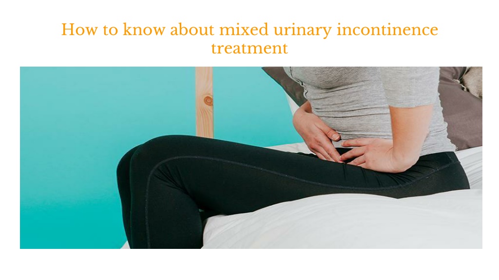 PPT - How to know about mixed urinary incontinence treatment PowerPoint ...