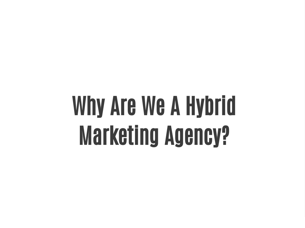 PPT - Why Are We A Hybrid Marketing Agency? PowerPoint Presentation ...