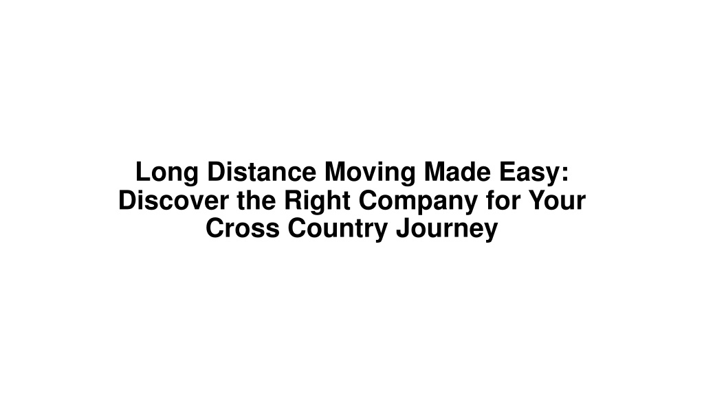 PPT - Long Distance Moving Made Easy Discover the Right Company for ...