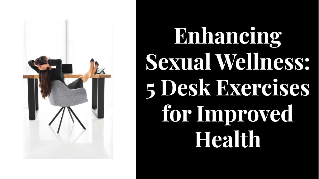 Ppt Enhancing Sexual Wellness 5 Desk Exercises For Improved Health Powerpoint Presentation 8530