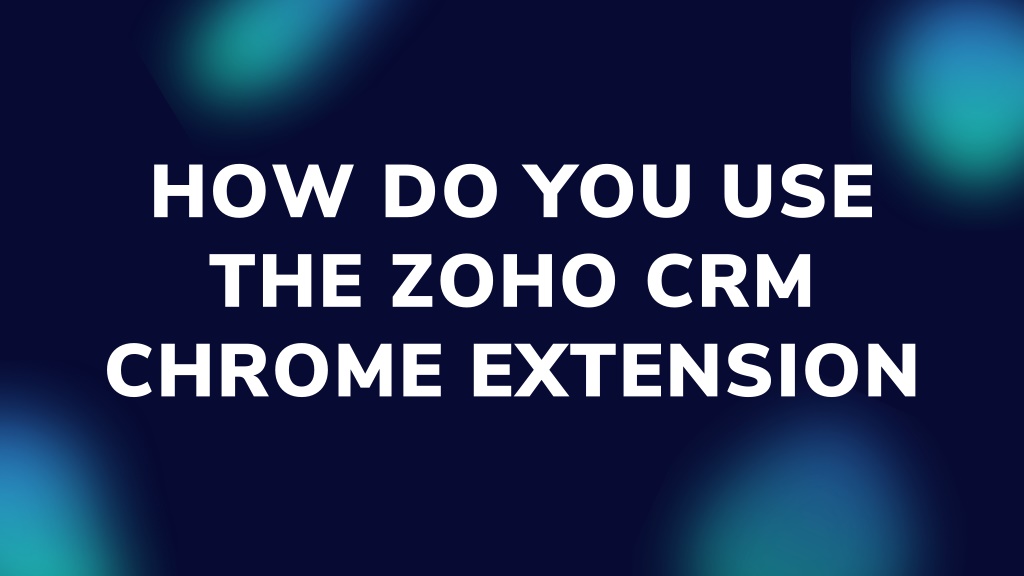 PPT - how do you use the zoho crm chrome extension PowerPoint ...