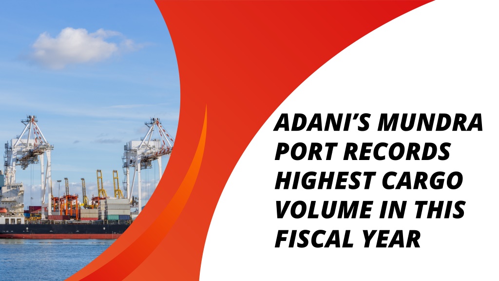 PPT - Adani’s Mundra Port Records Highest Cargo Volume In This Fiscal ...